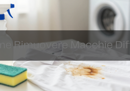 Come Rimuovere Macchie Difficili