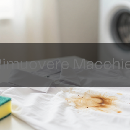 Come Rimuovere Macchie Difficili